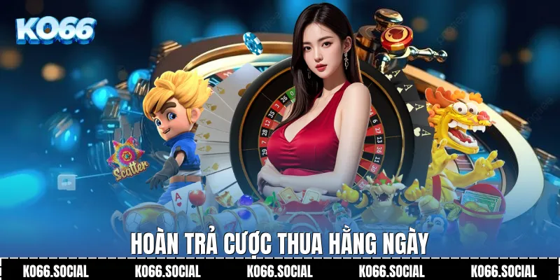 Hoàn trả cược thua hằng ngày