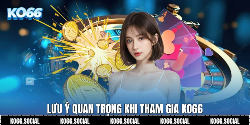 Lưu ý quan trọng khi tham gia Ko66