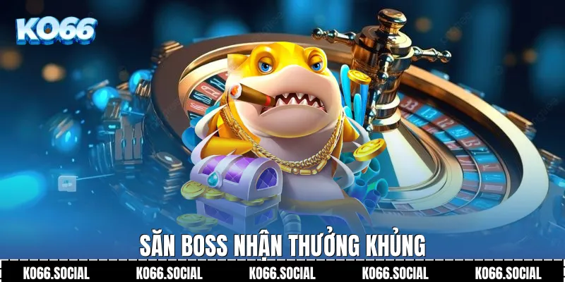 Săn Boss nhận thưởng khủng