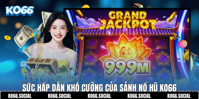 Sức hấp dẫn khó cưỡng của sảnh Nổ Hũ Ko66
